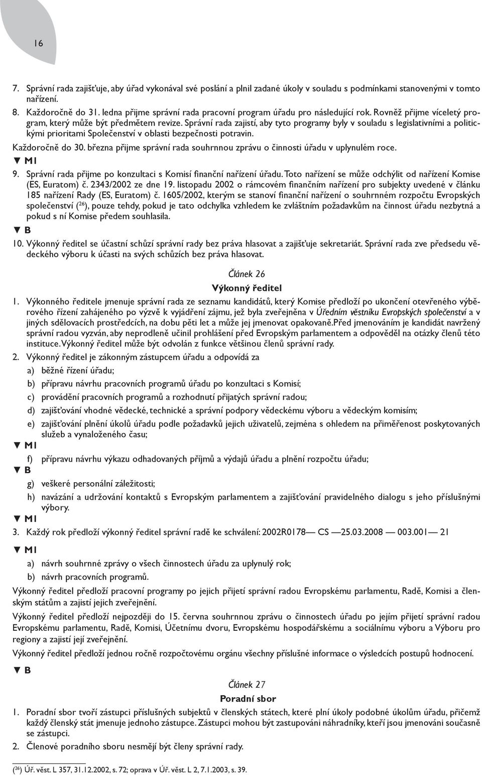 Správní rada zajistí, aby tyto programy byly v souladu s legislativními a politickými prioritami Společenství v oblasti bezpečnosti potravin. Každoročně do 30.