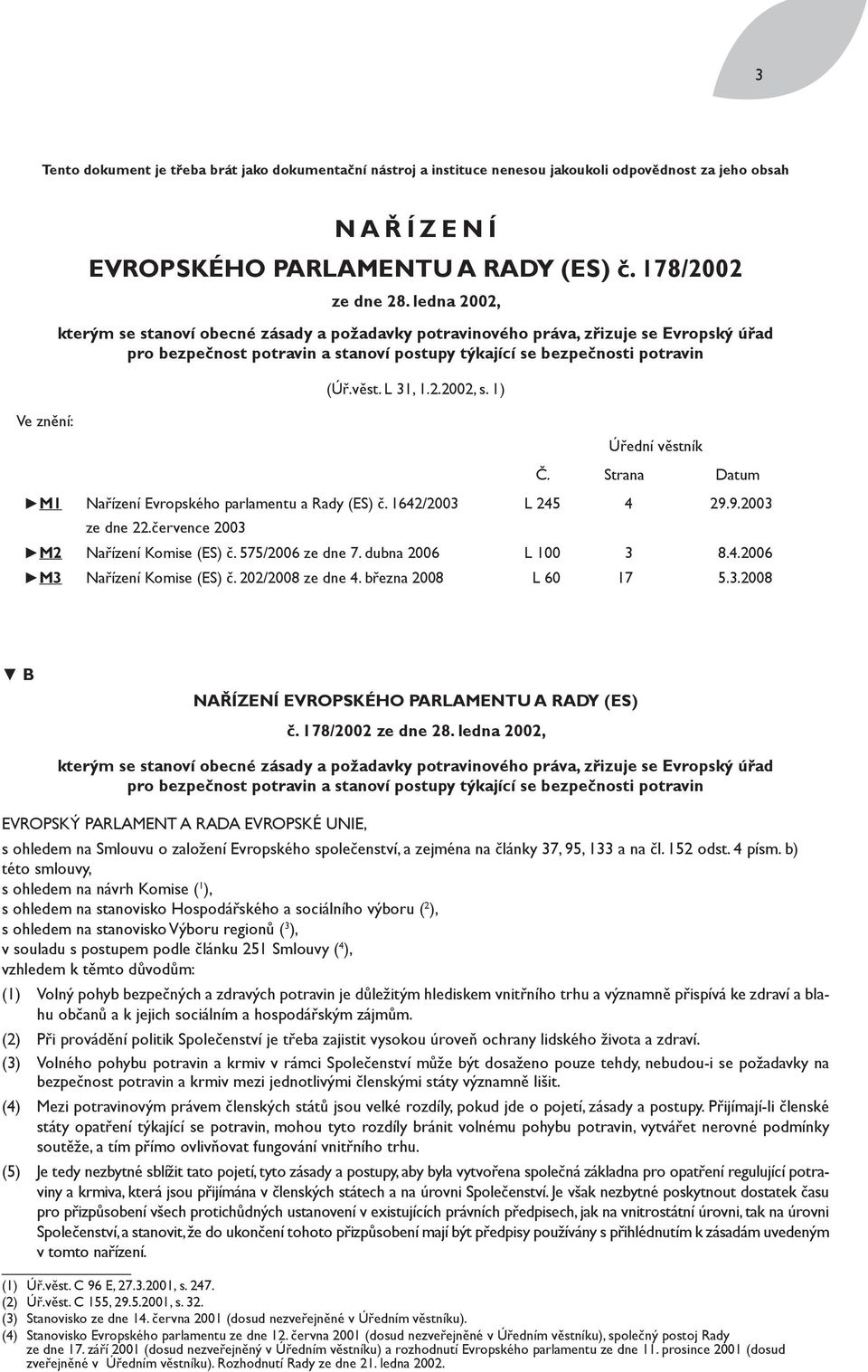 1) M1 Nařízení Evropského parlamentu a Rady (ES) č. 1642/2003 ze dne 22.července 2003 Úřední věstník Č. Strana Datum L 245 4 29.9.2003 M2 Nařízení Komise (ES) č. 575/2006 ze dne 7.