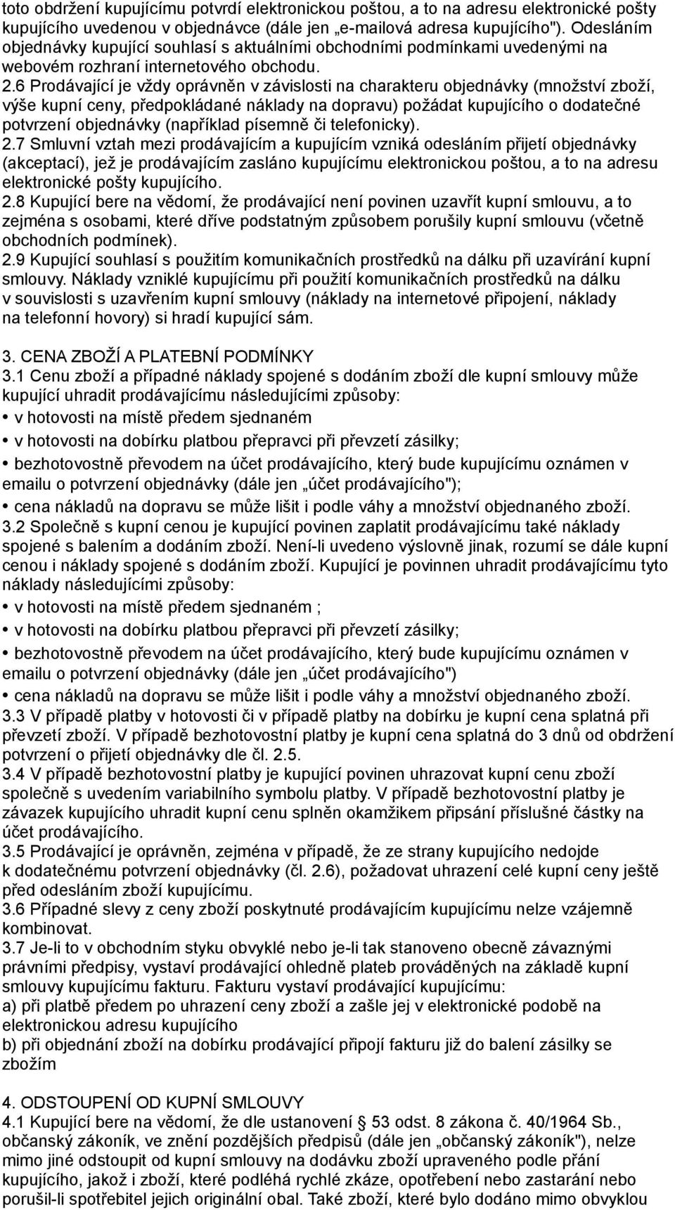 6 Prodávající je vždy oprávněn v závislosti na charakteru objednávky (množství zboží, výše kupní ceny, předpokládané náklady na dopravu) požádat kupujícího o dodatečné potvrzení objednávky (například