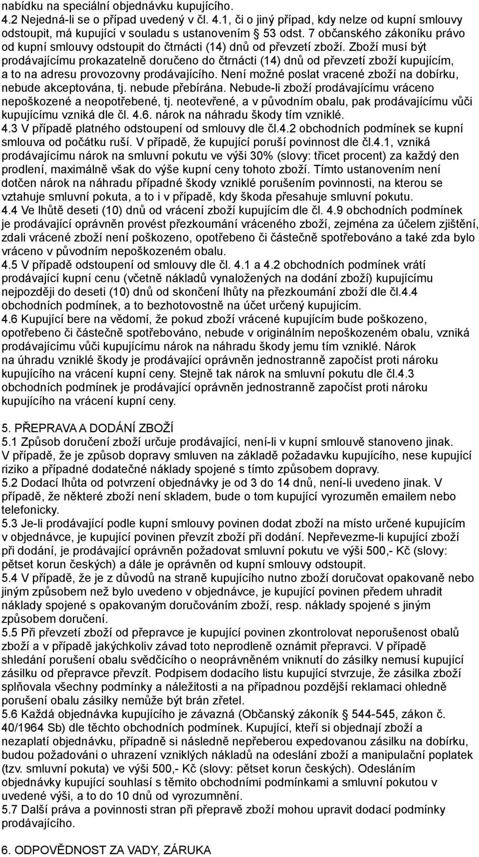 Zboží musí být prodávajícímu prokazatelně doručeno do čtrnácti (14) dnů od převzetí zboží kupujícím, a to na adresu provozovny prodávajícího.