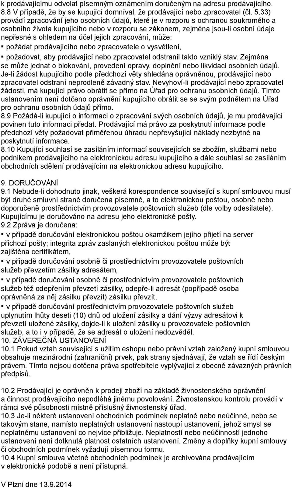 jejich zpracování, může: požádat prodávajícího nebo zpracovatele o vysvětlení, požadovat, aby prodávající nebo zpracovatel odstranil takto vzniklý stav.