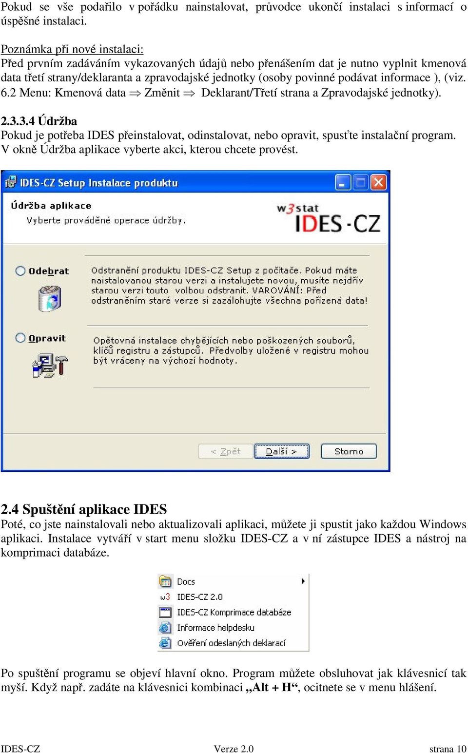 (viz. 6.2 Menu: Kmenová data Zmnit Deklarant/Tetí strana a Zpravodajské jednotky). 2.3.3.4 Údržba Pokud je poteba IDES peinstalovat, odinstalovat, nebo opravit, spus te instalaní program.