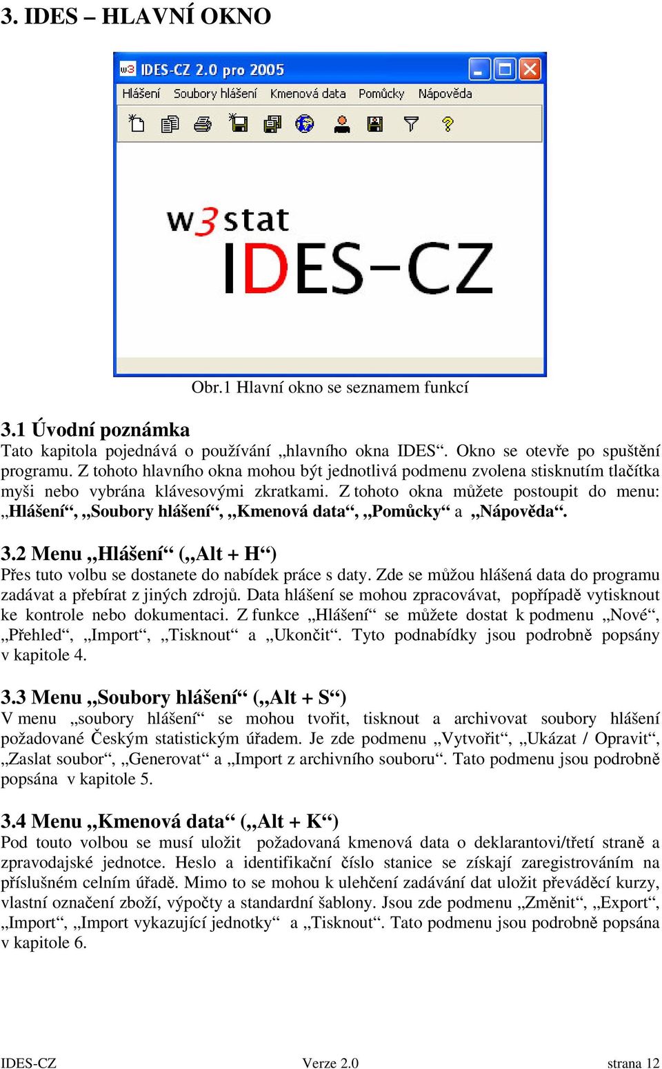 Z tohoto okna mžete postoupit do menu: Hlášení, Soubory hlášení, Kmenová data, Pomcky a Nápovda. 3.2 Menu Hlášení ( Alt + H ) Pes tuto volbu se dostanete do nabídek práce s daty.