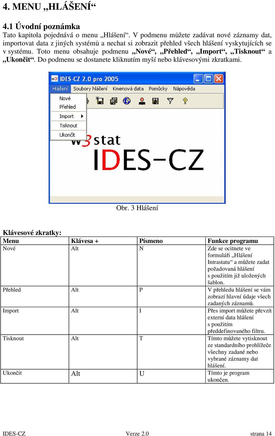 Toto menu obsahuje podmenu Nové, Pehled, Import, Tisknout a Ukonit. Do podmenu se dostanete kliknutím myší nebo klávesovými zkratkami. Obr.