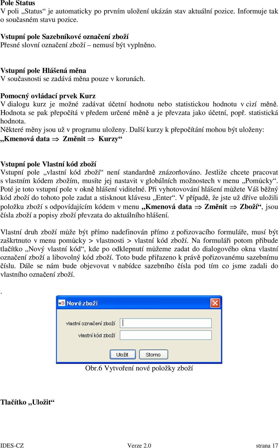 Pomocný ovládací prvek Kurz V dialogu kurz je možné zadávat úetní hodnotu nebo statistickou hodnotu v cizí mn. Hodnota se pak pepoítá v pedem urené mn a je pevzata jako úetní, pop.