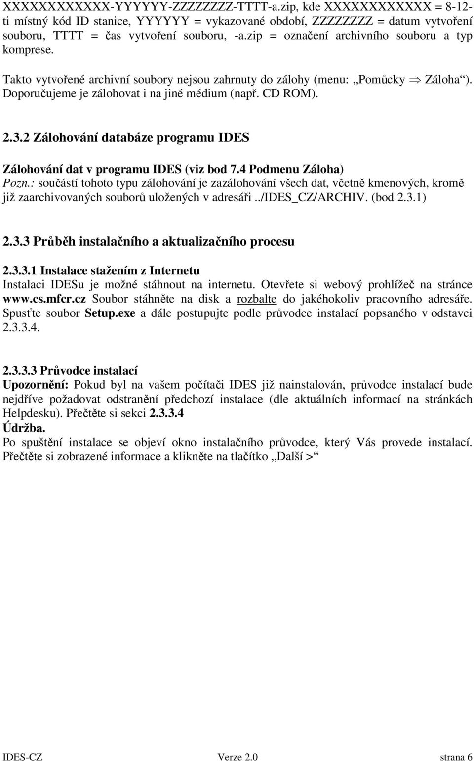 2 Zálohování databáze programu IDES Zálohování dat v programu IDES (viz bod 7.4 Podmenu Záloha) Pozn.