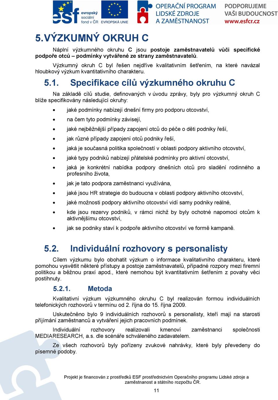 Specifikace cílů výzkumného okruhu C Na základě cílů studie, definovaných v úvodu zprávy, byly pro výzkumný okruh C blíţe specifikovány následující okruhy: jaké podmínky nabízejí dnešní firmy pro