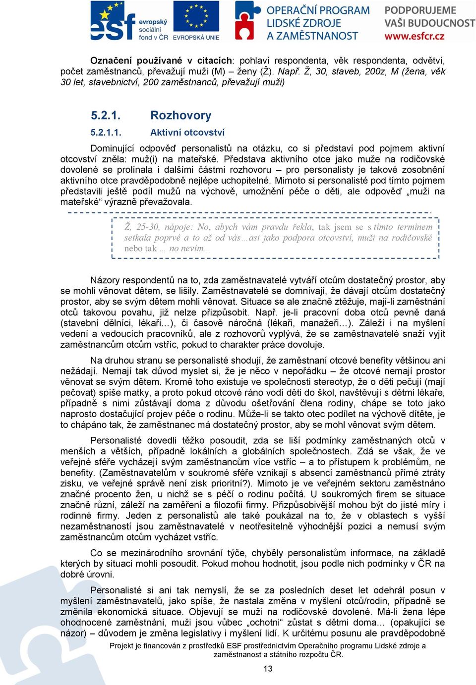 Rozhovory 5.2.1.1. Aktivní otcovství Dominující odpověď personalistů na otázku, co si představí pod pojmem aktivní otcovství zněla: muţ(i) na mateřské.