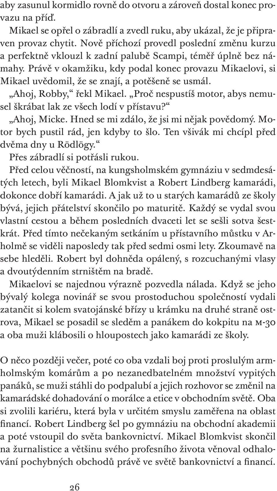 Právě v okamžiku, kdy podal konec provazu Mikaelovi, si Mikael uvědomil, že se znají, a potěšeně se usmál. Ahoj, Robby, řekl Mikael.