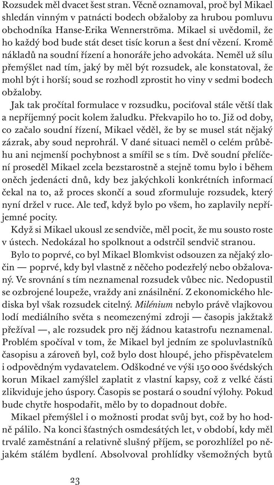 Neměl už sílu přemýšlet nad tím, jaký by měl být rozsudek, ale konstatoval, že mohl být i horší; soud se rozhodl zprostit ho viny v sedmi bodech obžaloby.