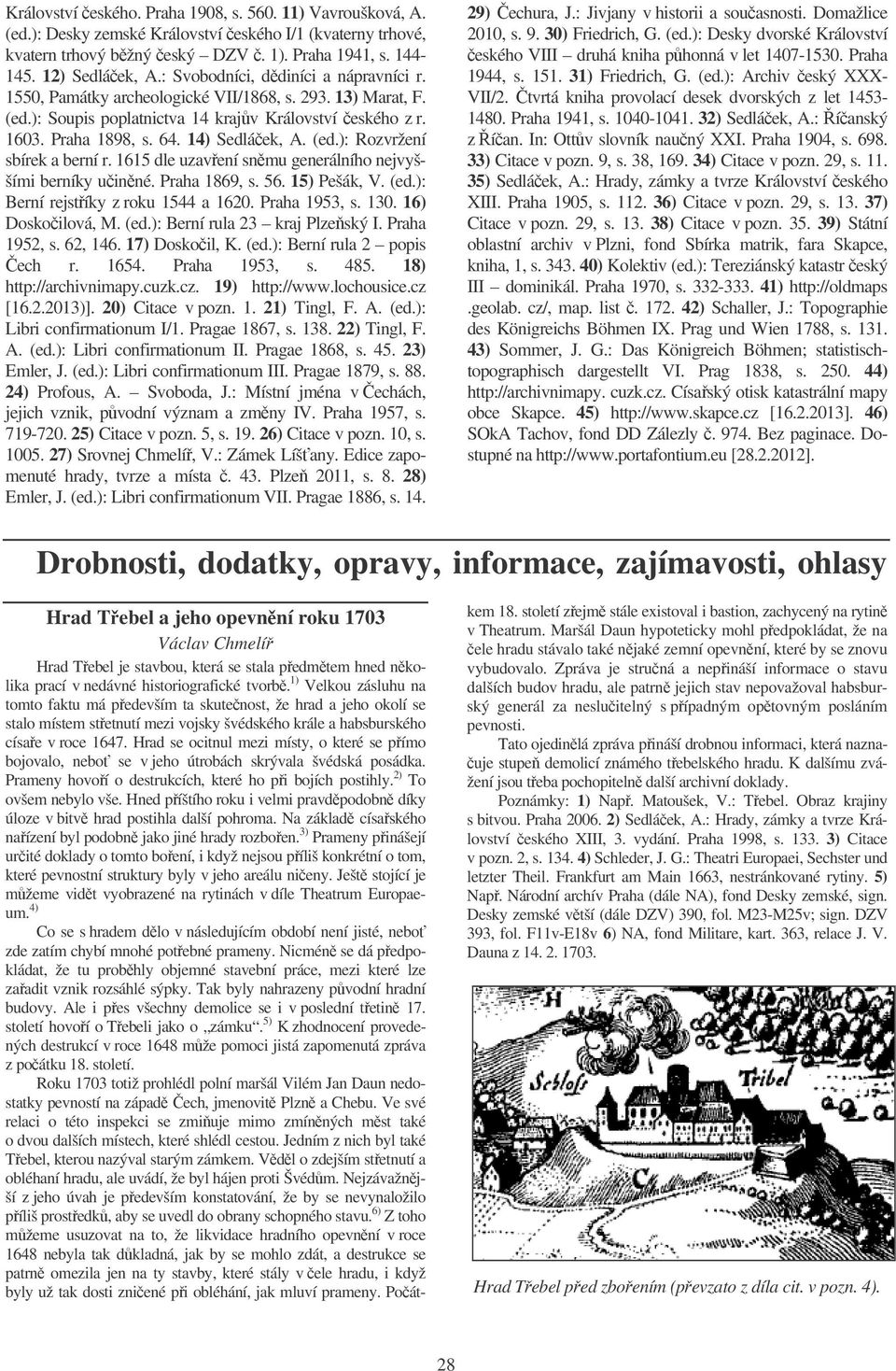 (ed.): Rozvržení sbírek a berní r. 1615 dle uzavení snmu generálního nejvyššími berníky uinné. Praha 1869, s. 56. 15) Pešák, V. (ed.): Berní rejstíky z roku 1544 a 1620. Praha 1953, s. 130.