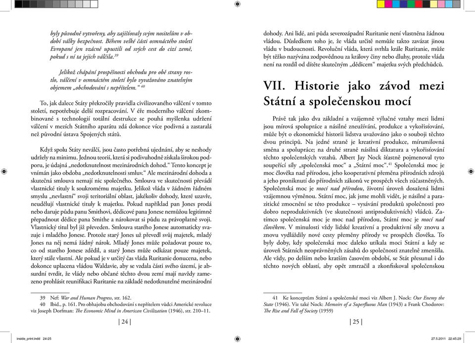 39 Jelikož chápání prospěšnosti obchodu pro obě strany rostlo, válčení v osmnáctém století bylo vyvažováno znatelným objemem obchodování s nepřítelem.