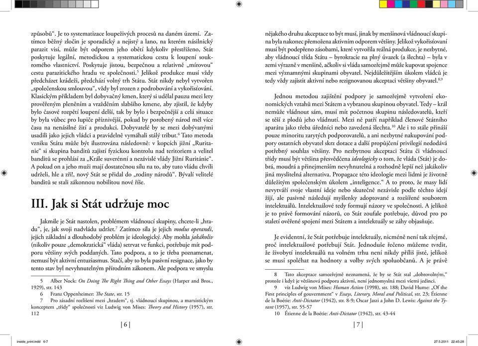 loupení soukromého vlastnictví. Poskytuje jistou, bezpečnou a relativně mírovou cestu parazitického hradu ve společnosti. 5 Jelikož produkce musí vždy předcházet krádeži, předchází volný trh Státu.