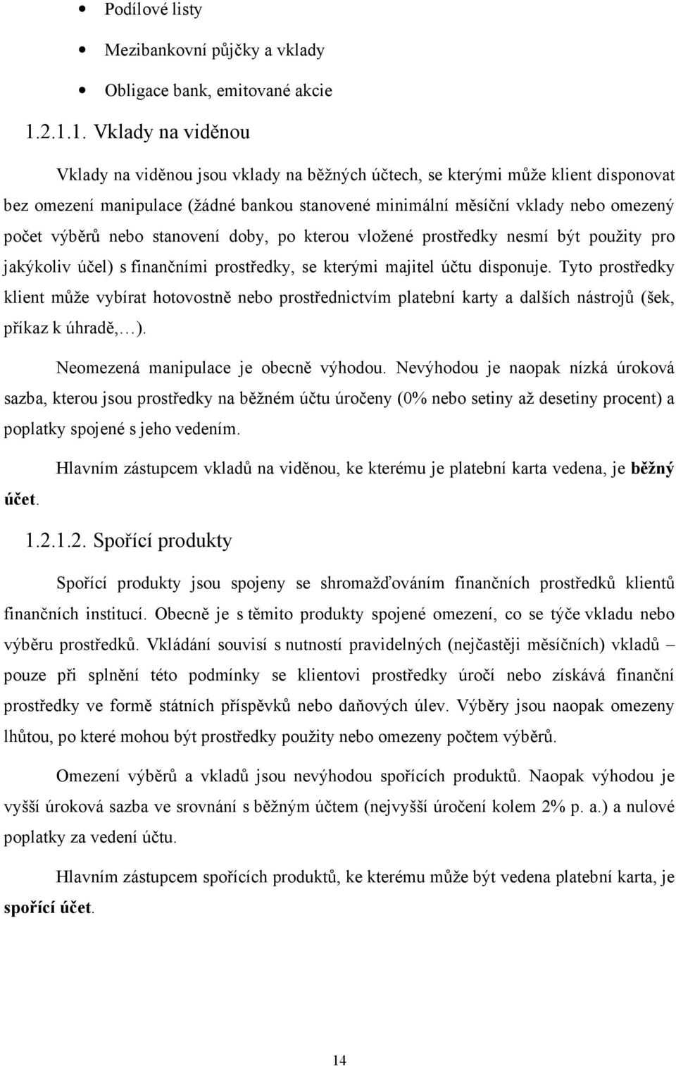 výběrů nebo stanovení doby, po kterou vložené prostředky nesmí být použity pro jakýkoliv účel) s finančními prostředky, se kterými majitel účtu disponuje.