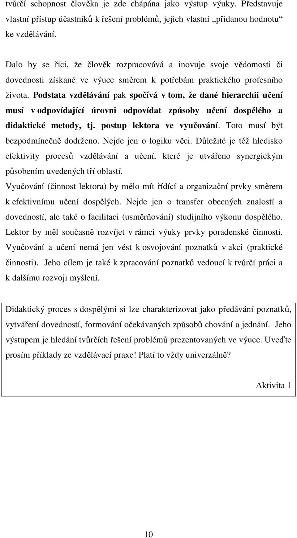 Podstata vzdělávání pak spočívá v tom, že dané hierarchii učení musí v odpovídající úrovni odpovídat způsoby učení dospělého a didaktické metody, tj. postup lektora ve vyučování.