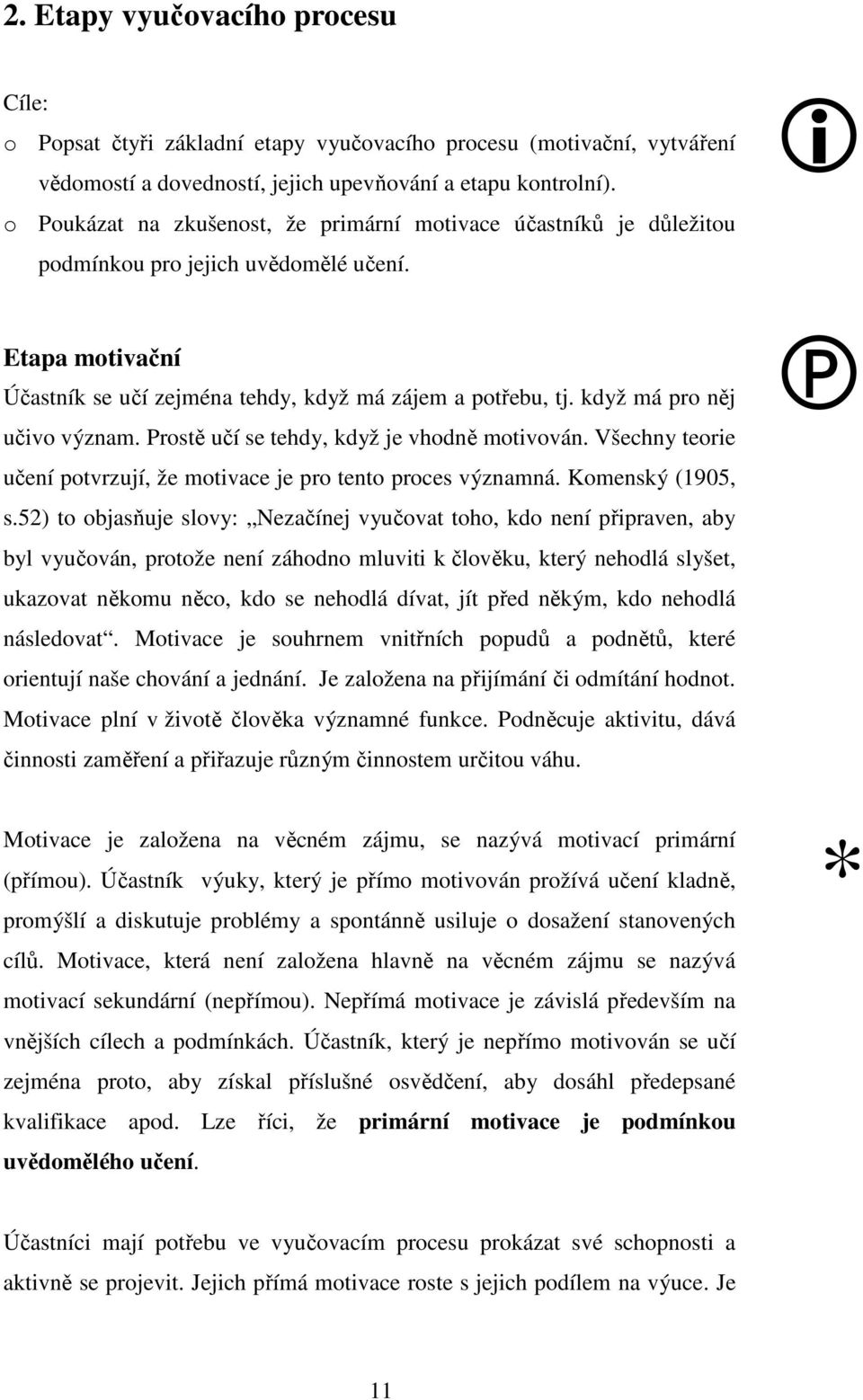 když má pro něj učivo význam. Prostě učí se tehdy, když je vhodně motivován. Všechny teorie učení potvrzují, že motivace je pro tento proces významná. Komenský (1905, s.