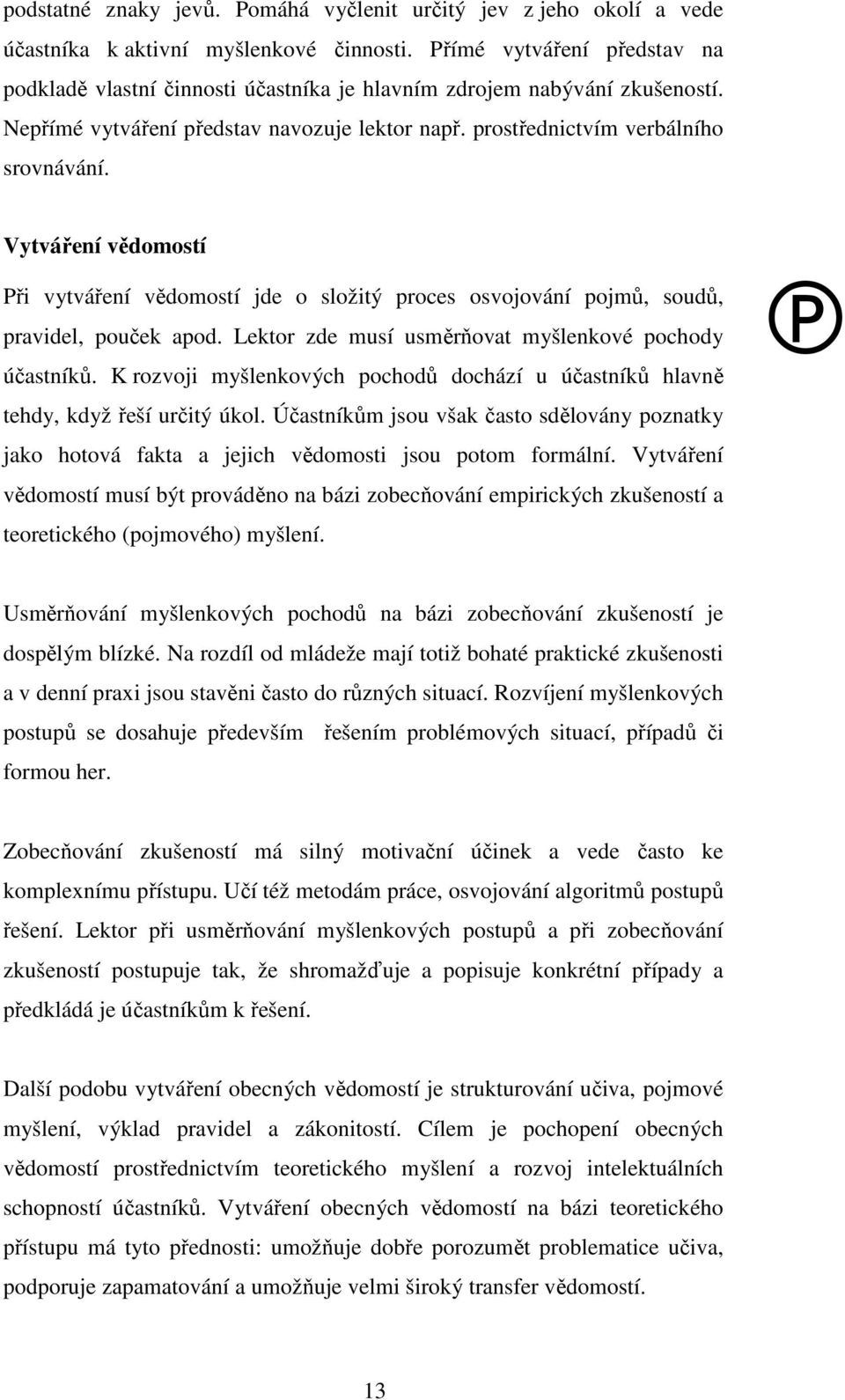 Vytváření vědomostí Při vytváření vědomostí jde o složitý proces osvojování pojmů, soudů, pravidel, pouček apod. Lektor zde musí usměrňovat myšlenkové pochody účastníků.