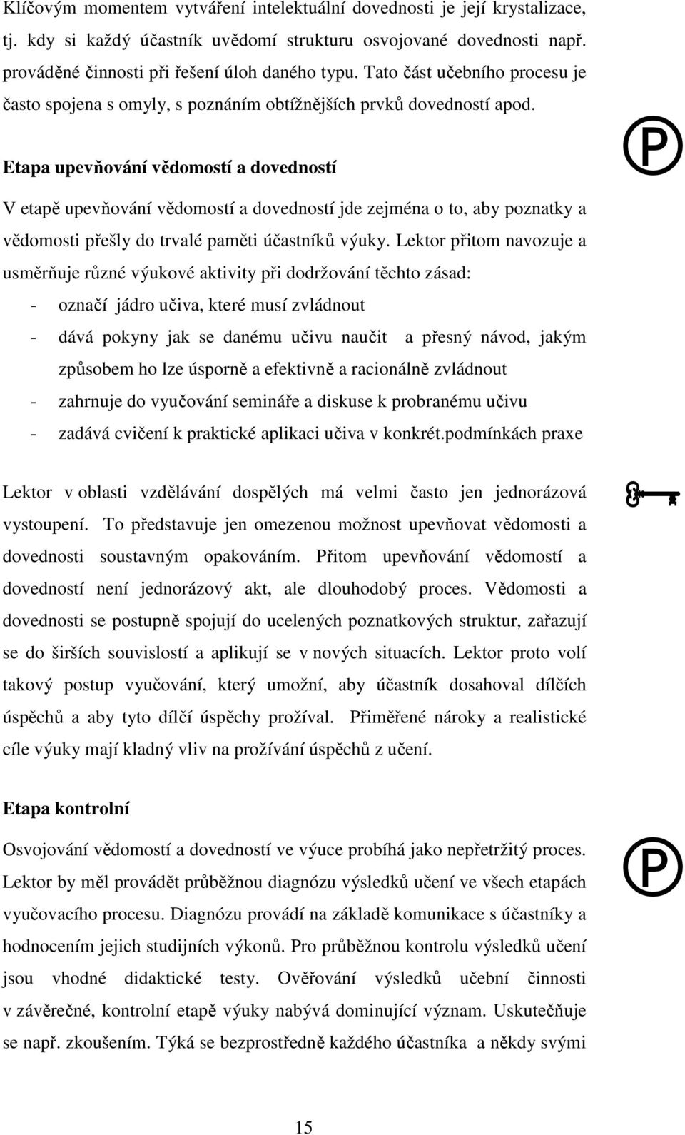 Etapa upevňování vědomostí a dovedností V etapě upevňování vědomostí a dovedností jde zejména o to, aby poznatky a vědomosti přešly do trvalé paměti účastníků výuky.