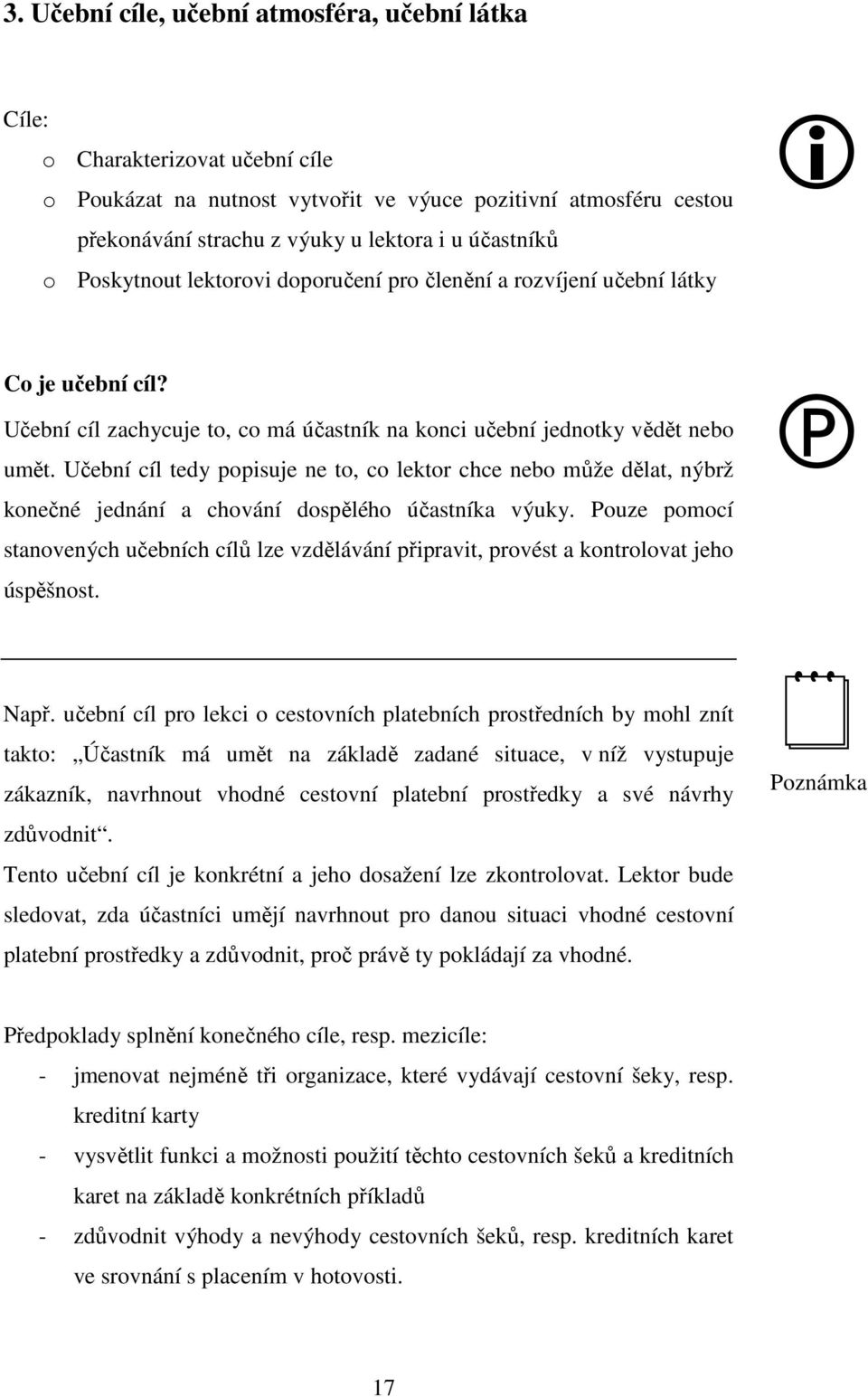 Učební cíl tedy popisuje ne to, co lektor chce nebo může dělat, nýbrž konečné jednání a chování dospělého účastníka výuky.