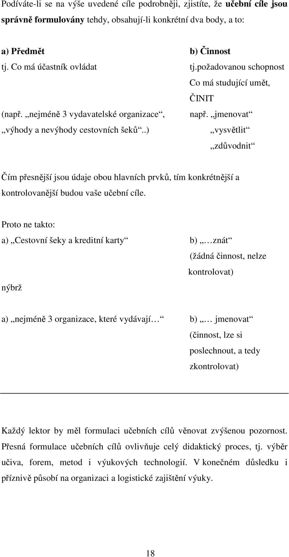 .) vysvětlit zdůvodnit Čím přesnější jsou údaje obou hlavních prvků, tím konkrétnější a kontrolovanější budou vaše učební cíle.