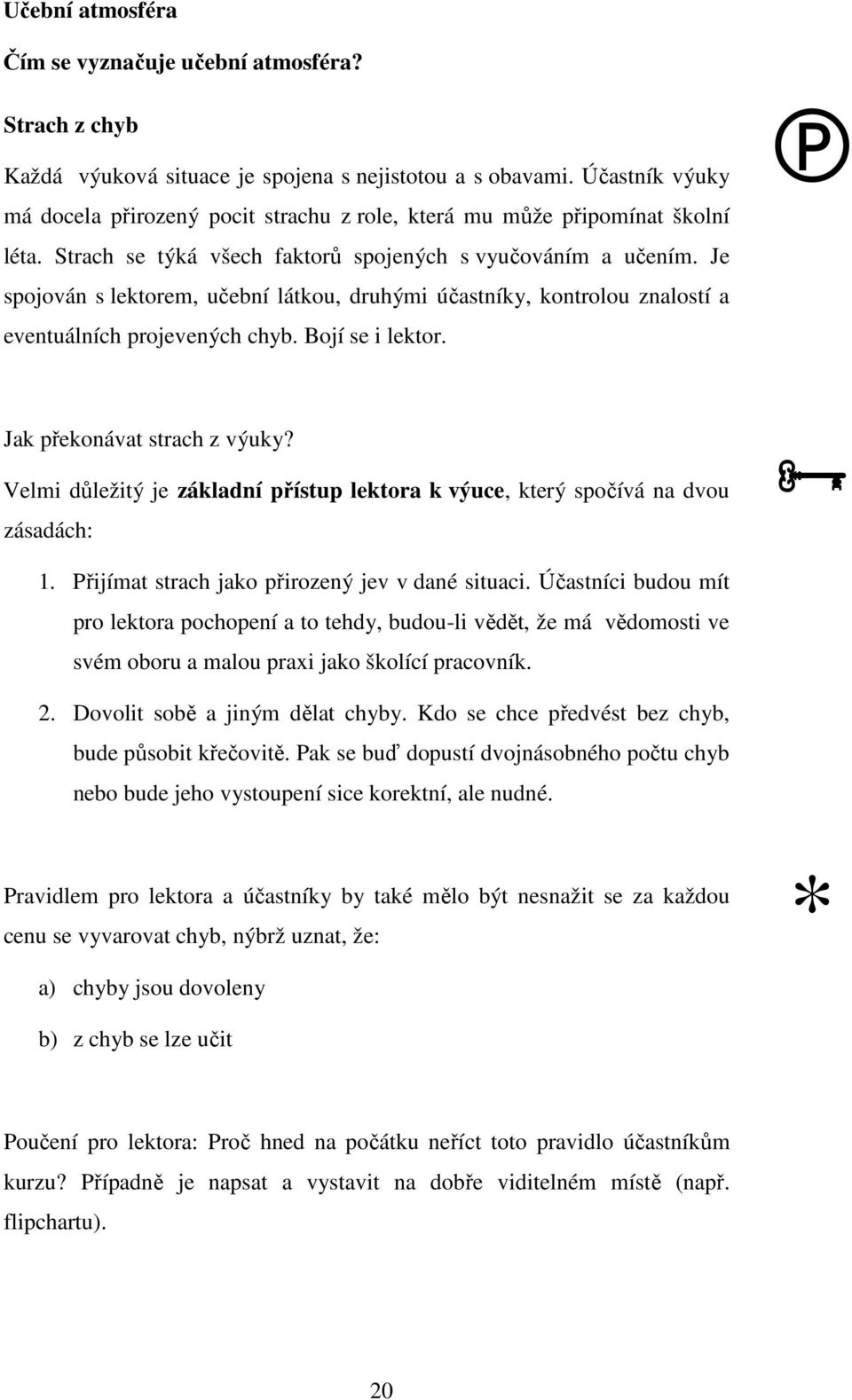 Je spojován s lektorem, učební látkou, druhými účastníky, kontrolou znalostí a eventuálních projevených chyb. Bojí se i lektor. Jak překonávat strach z výuky?