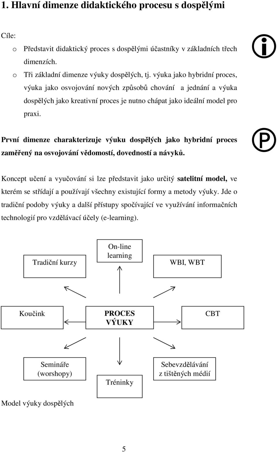 První dimenze charakterizuje výuku dospělých jako hybridní proces zaměřený na osvojování vědomostí, dovedností a návyků.