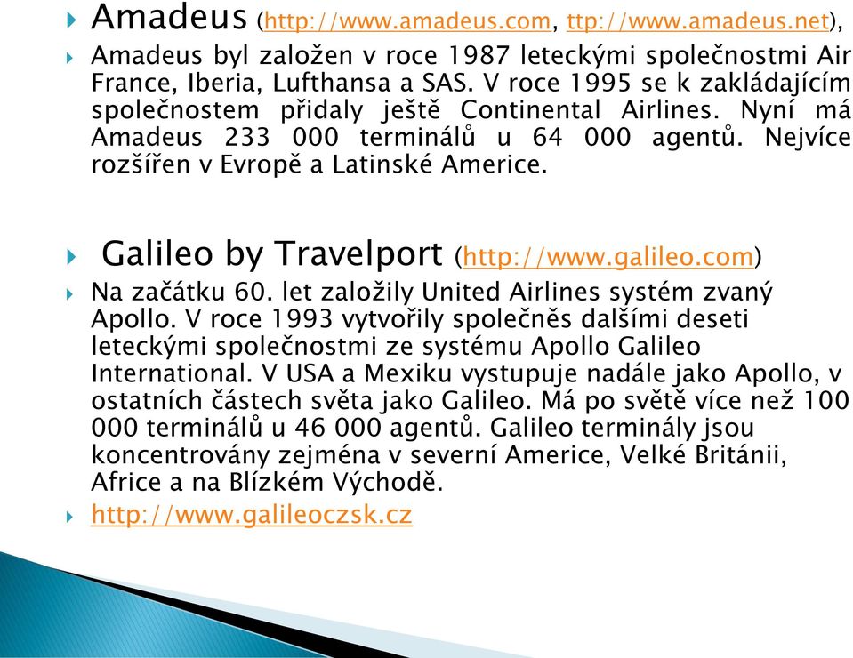 Galileo by Travelport (http://www.galileo.com) Na začátku 60. let založily United Airlines systém zvaný Apollo.