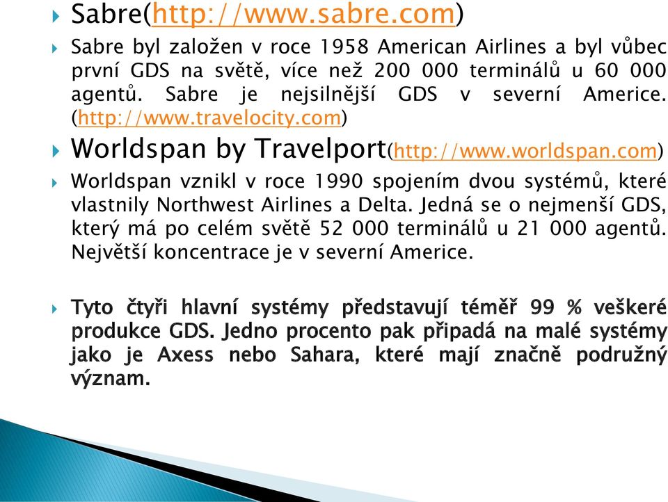 com) Worldspan vznikl v roce 1990 spojením dvou systémů, které vlastnily Northwest Airlines a Delta.