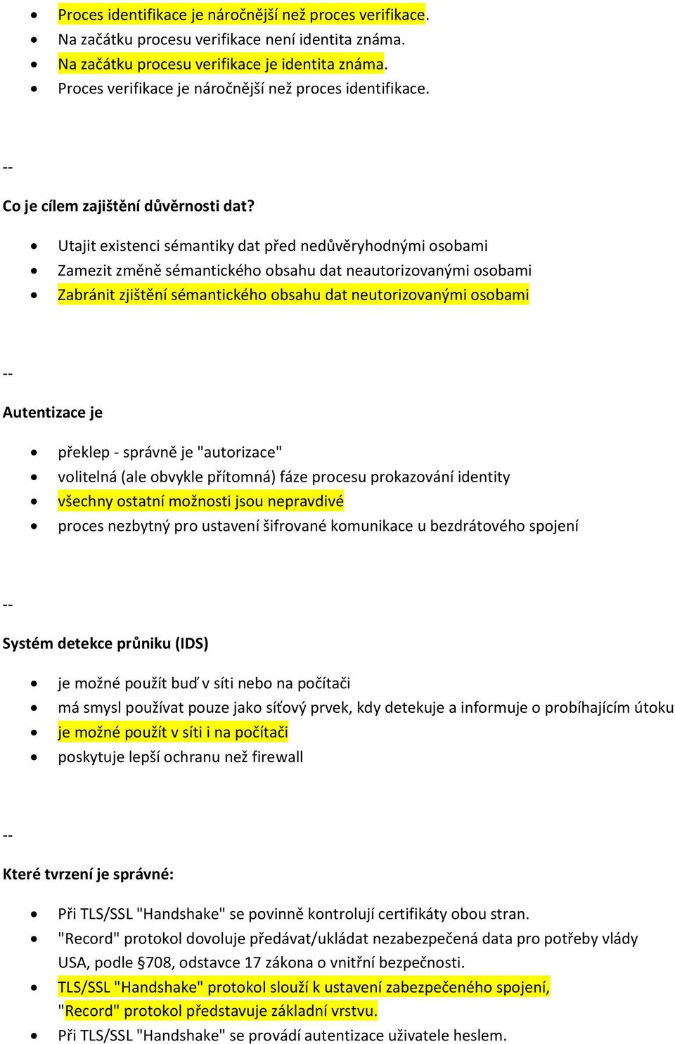 Utajit existenci sémantiky dat před nedůvěryhodnými osobami Zamezit změně sémantického obsahu dat neautorizovanými osobami Zabránit zjištění sémantického obsahu dat neutorizovanými osobami