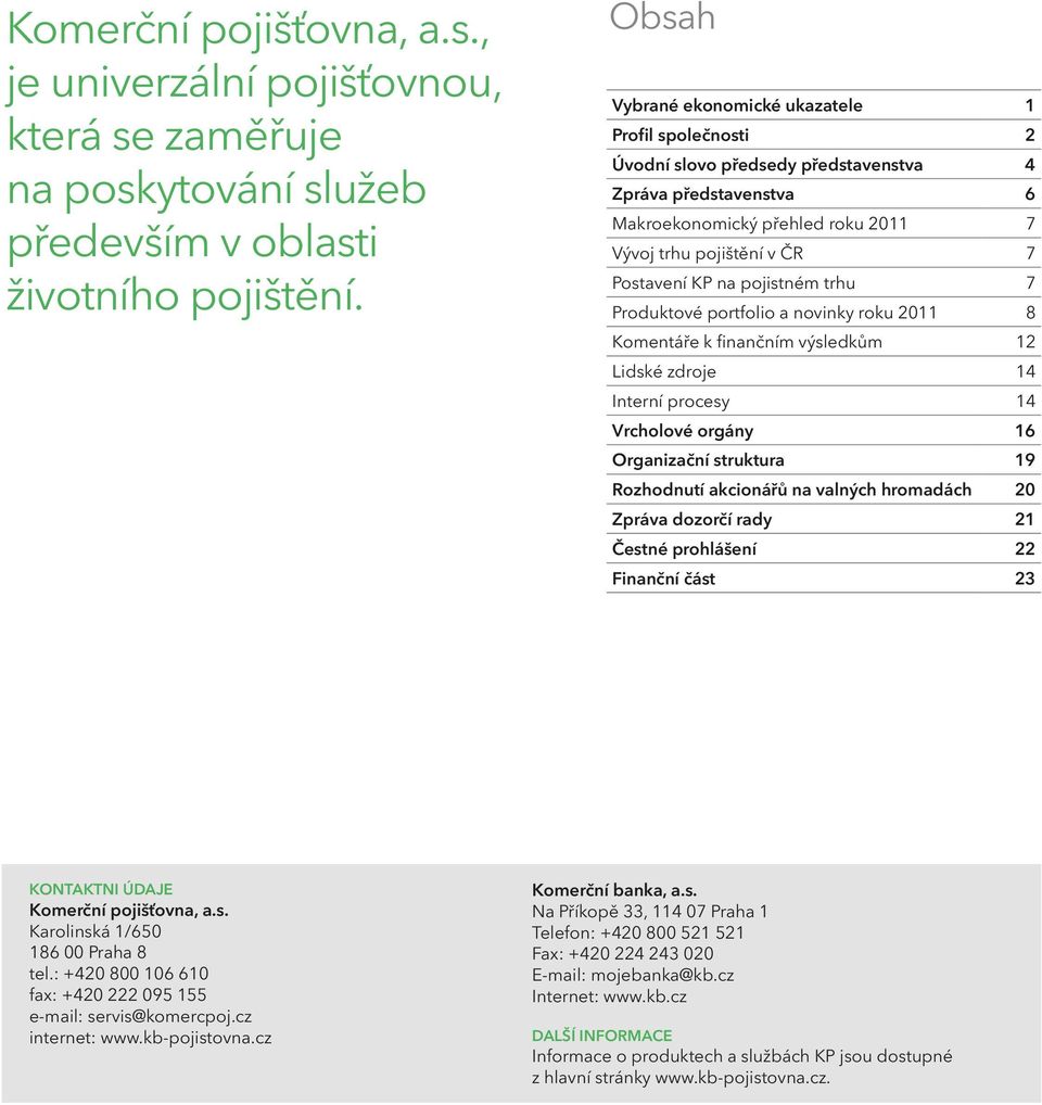 pojistném trhu 7 Produktové portfolio a novinky roku 2011 8 Komentáře k finančním výsledkům 12 Lidské zdroje 14 Interní procesy 14 Vrcholové orgány 16 Organizační struktura 19 Rozhodnutí akcionářů na