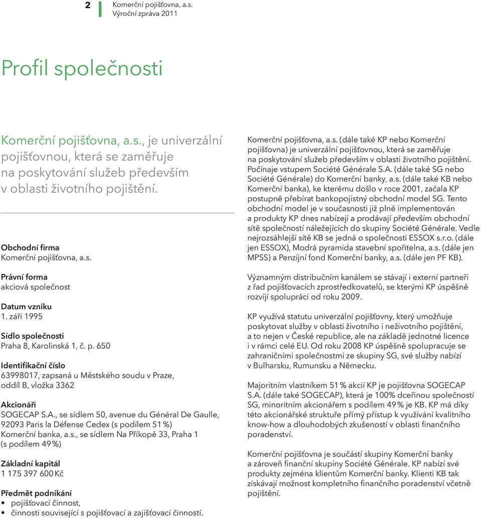 A., se sídlem 50, avenue du Général De Gaulle, 92093 Paris la Défense Cedex (s podílem 51 %), se sídlem Na Příkopě 33, Praha 1 (s podílem 49 %) Základní kapitál 1 175 397 600 Kč Předmět podnikání