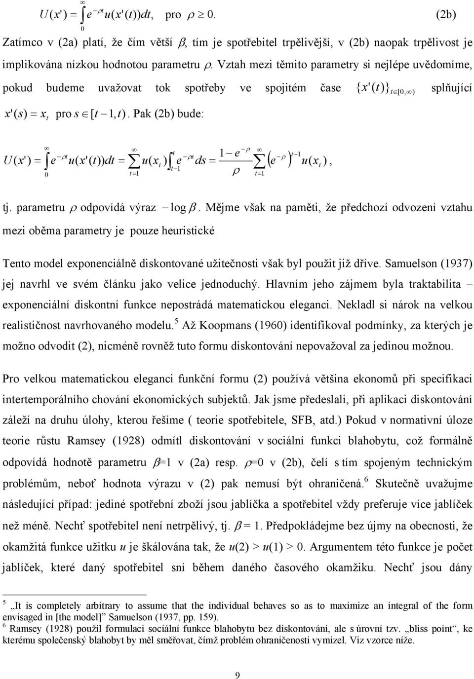 Pak (b) bude: { [0, ) (b) U ( x') = ρ e u( x'( )) d = u( x ) 0 = e ρs e ds = ρ ρ ρ ( e ) = u( x ), j. parameru ρ odpovídá výraz log β.