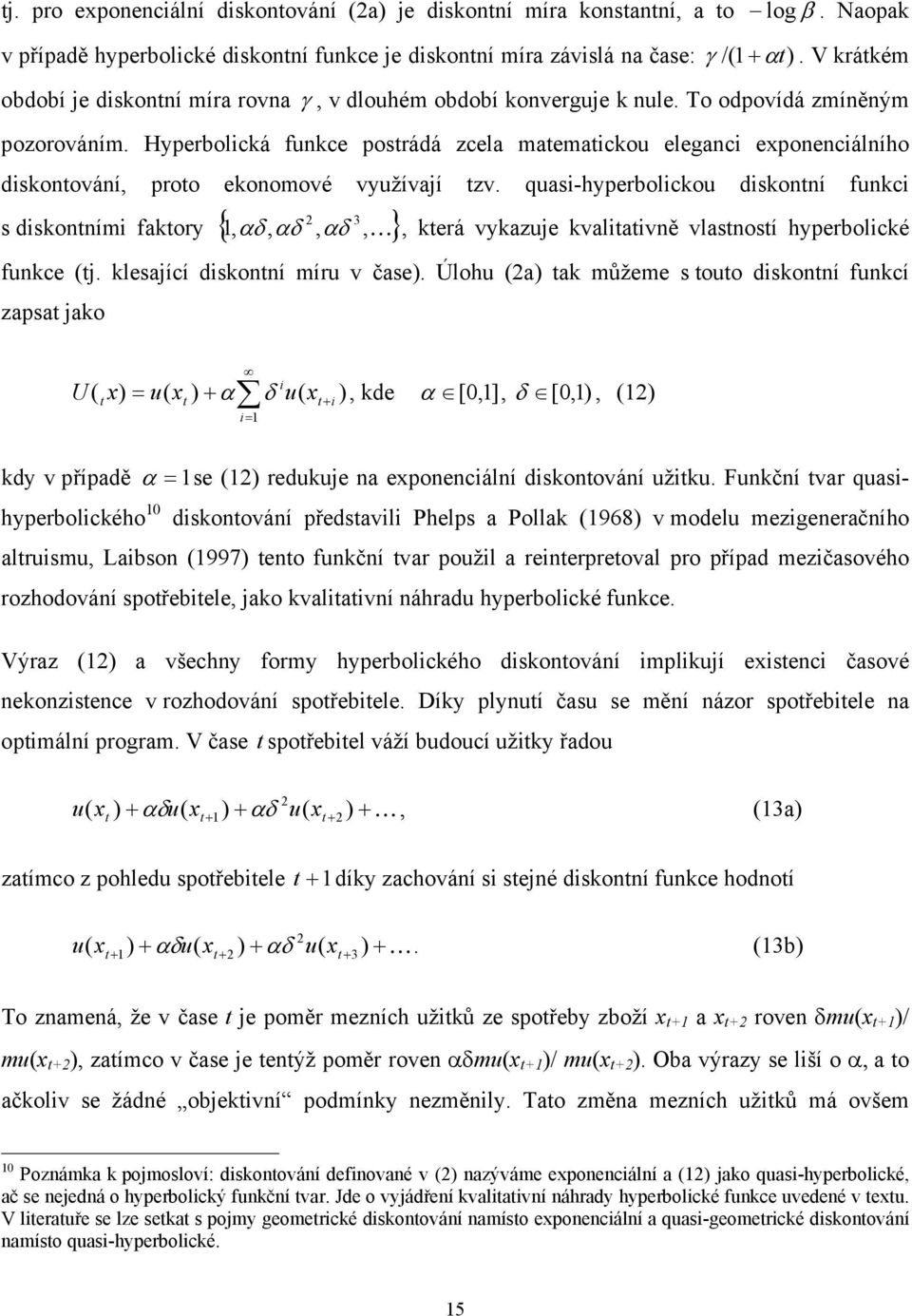 Hyperbolická funkce posrádá zcela maemaickou eleganci exponenciálního diskonování, proo ekonomové využívají zv.