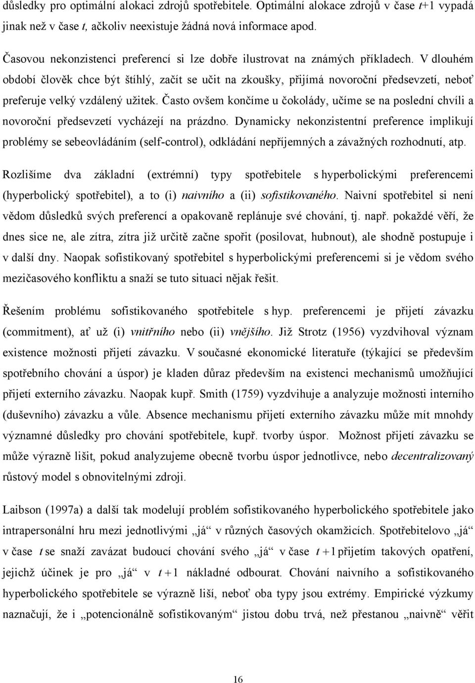 V dlouhém období člověk chce bý šíhlý, začí se uči na zkoušky, přijímá novoroční předsevzeí, neboť preferuje velký vzdálený užiek.