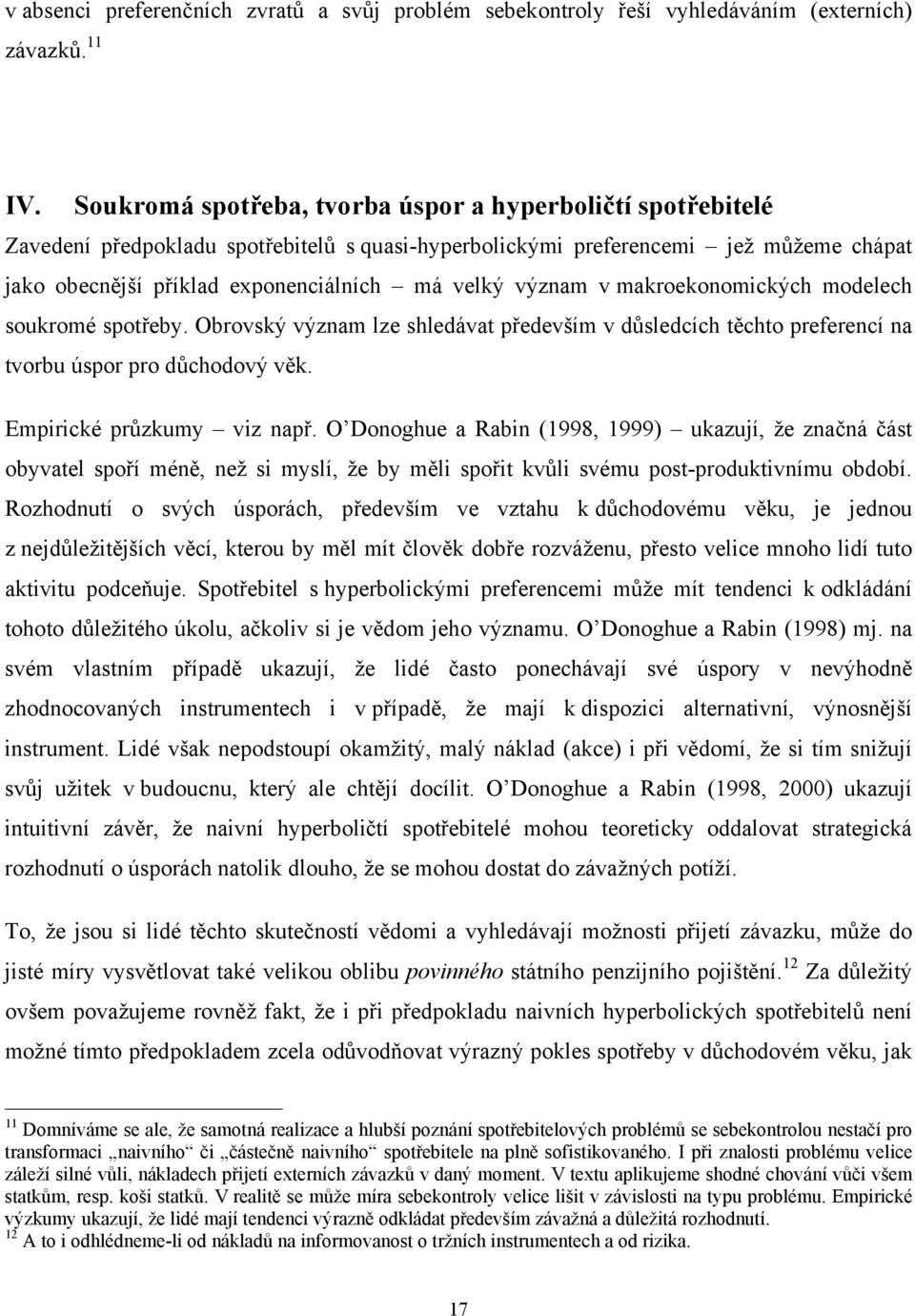 makroekonomických modelech soukromé spořeby. Obrovský význam lze shledáva především v důsledcích ěcho preferencí na vorbu úspor pro důchodový věk. Empirické průzkumy viz např.