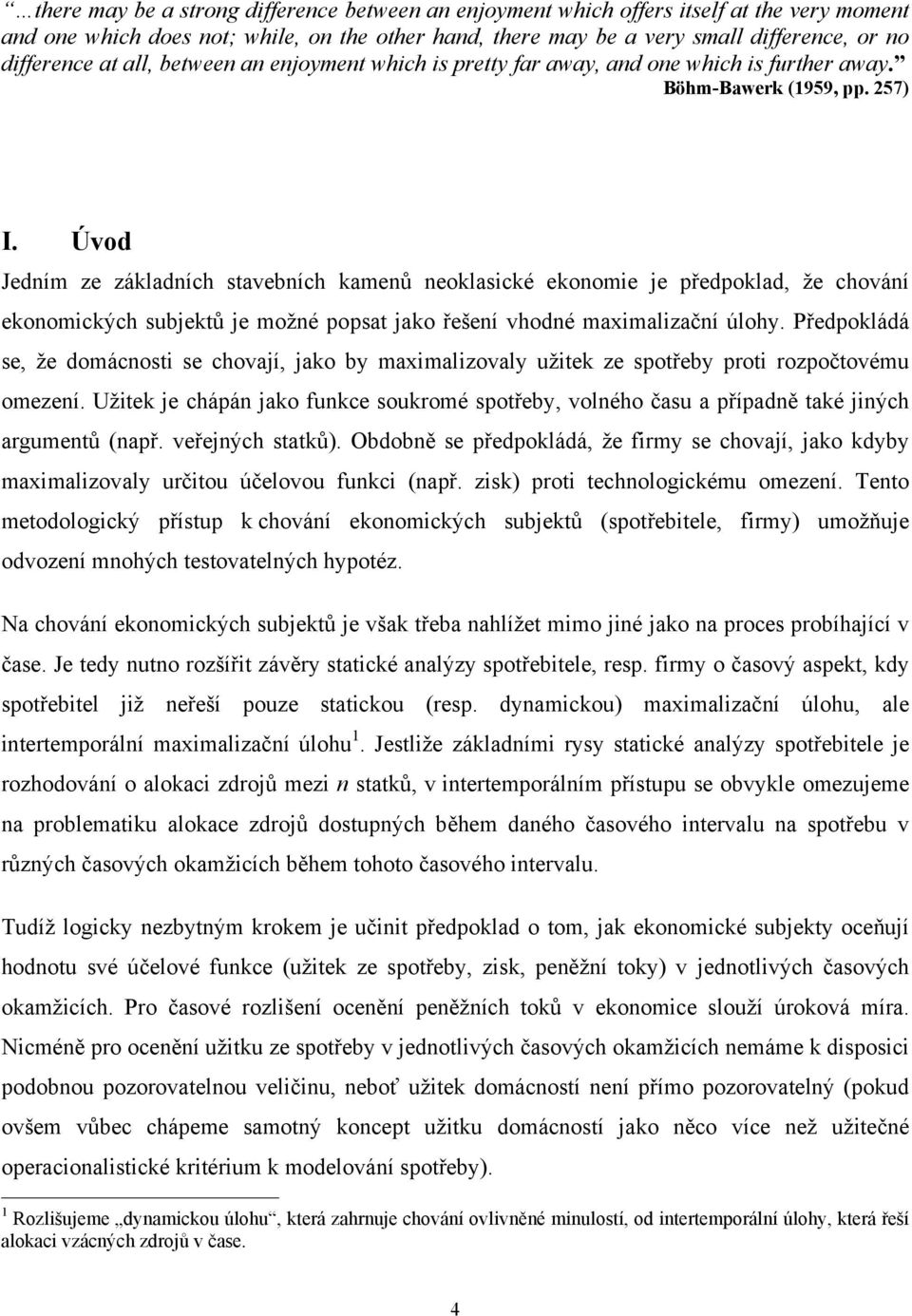 Úvod Jedním ze základních savebních kamenů neoklasické ekonomie je předpoklad, že chování ekonomických subjeků je možné popsa jako řešení vhodné maximalizační úlohy.