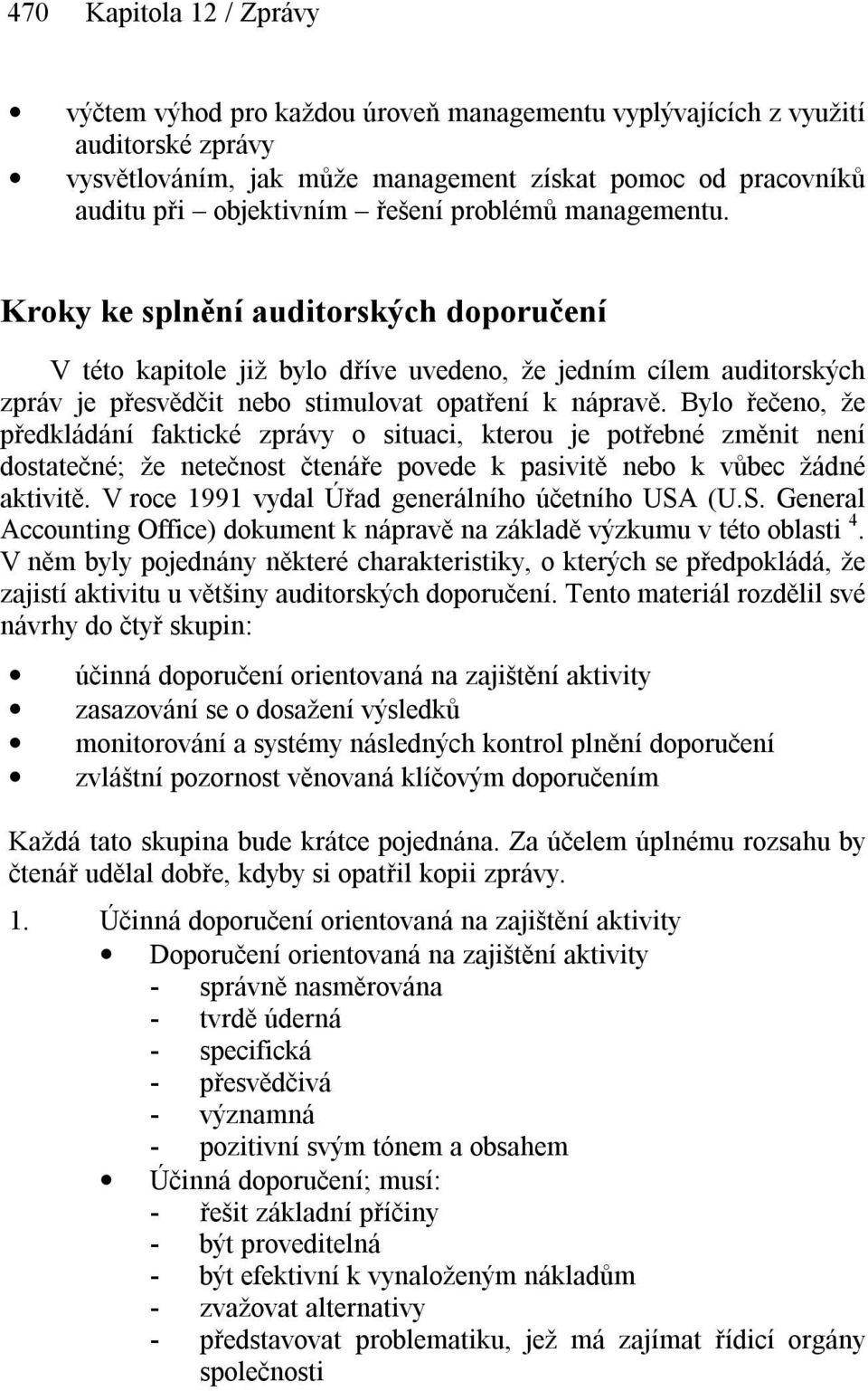 Bylo řečeno, že předkládání faktické zprávy o situaci, kterou je potřebné změnit není dostatečné; že netečnost čtenáře povede k pasivitě nebo k vůbec žádné aktivitě.