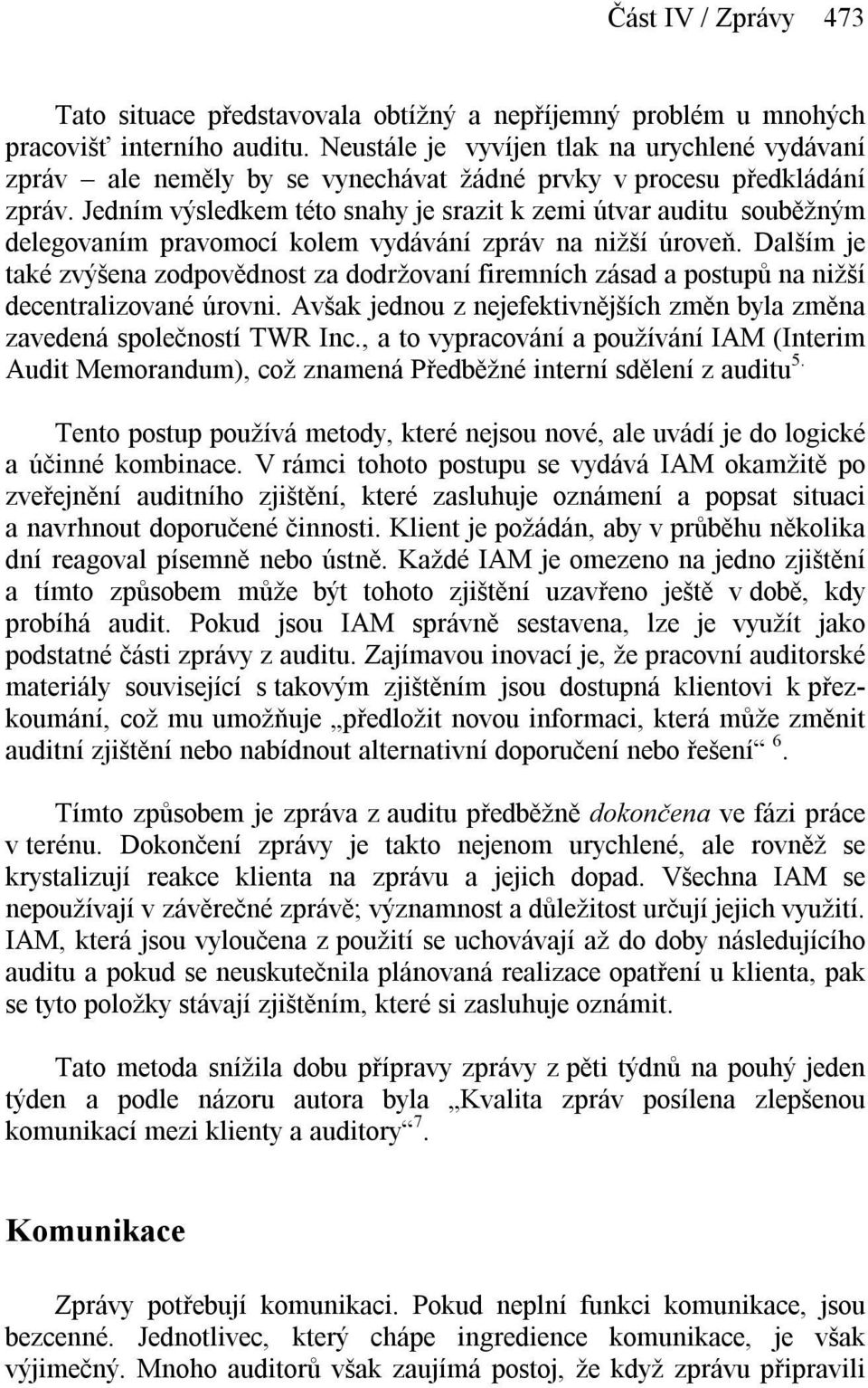 Jedním výsledkem této snahy je srazit k zemi útvar auditu souběžným delegovaním pravomocí kolem vydávání zpráv na nižší úroveň.