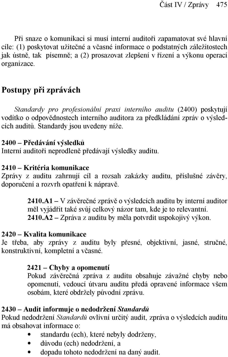 Postupy při zprávách Standardy pro profesionální praxi interního auditu (2400) poskytují vodítko o odpovědnostech interního auditora za předkládání zpráv o výsledcích auditů.