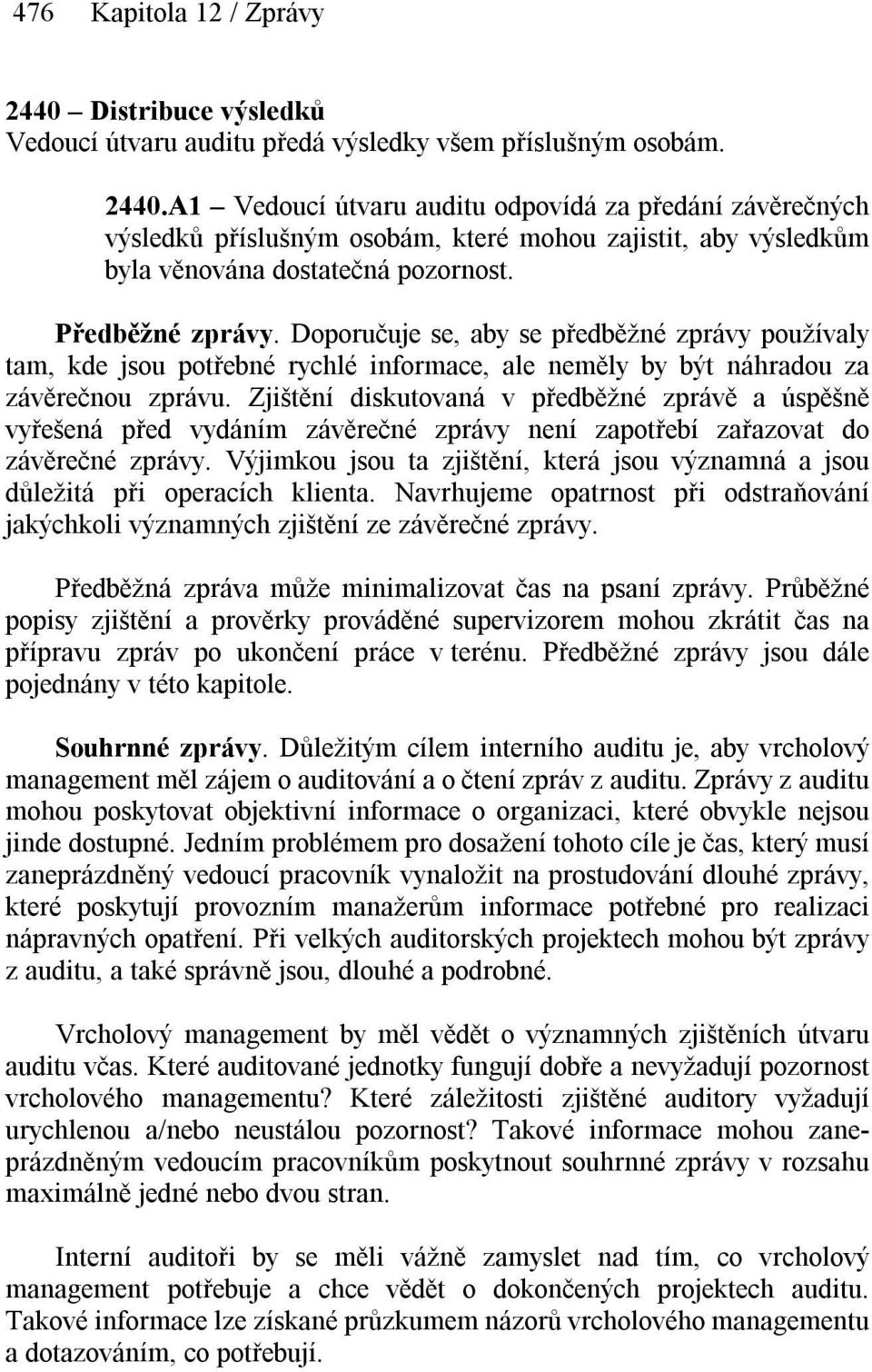 Zjištění diskutovaná v předběžné zprávě a úspěšně vyřešená před vydáním závěrečné zprávy není zapotřebí zařazovat do závěrečné zprávy.