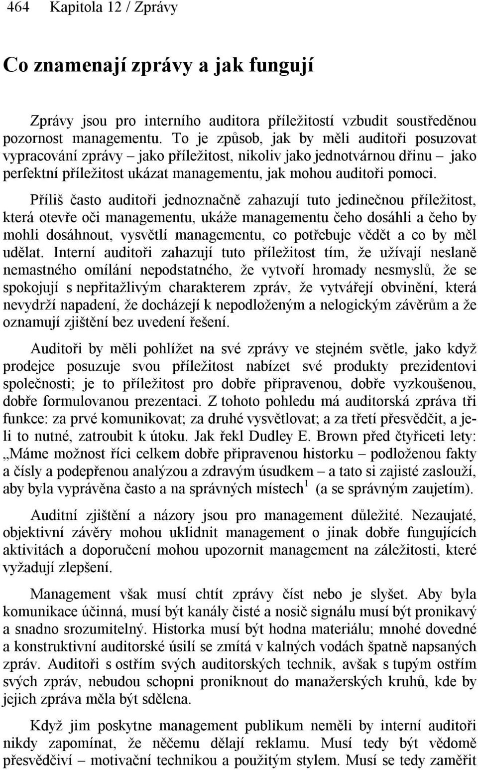 Příliš často auditoři jednoznačně zahazují tuto jedinečnou příležitost, která otevře oči managementu, ukáže managementu čeho dosáhli a čeho by mohli dosáhnout, vysvětlí managementu, co potřebuje