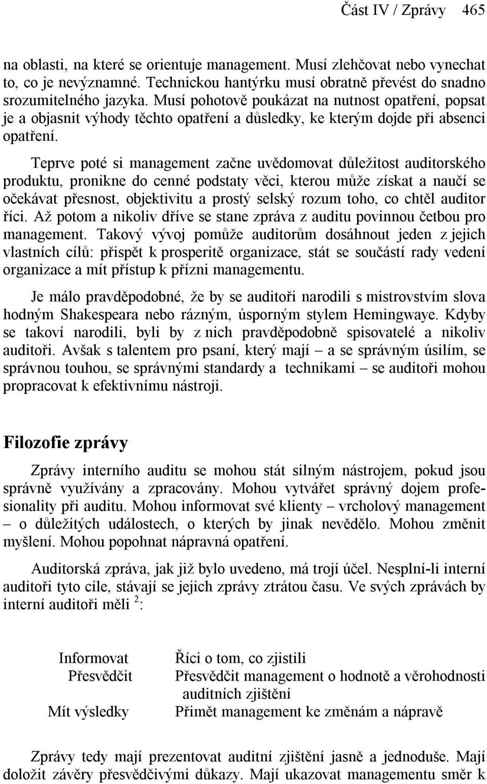 Teprve poté si management začne uvědomovat důležitost auditorského produktu, pronikne do cenné podstaty věci, kterou může získat a naučí se očekávat přesnost, objektivitu a prostý selský rozum toho,