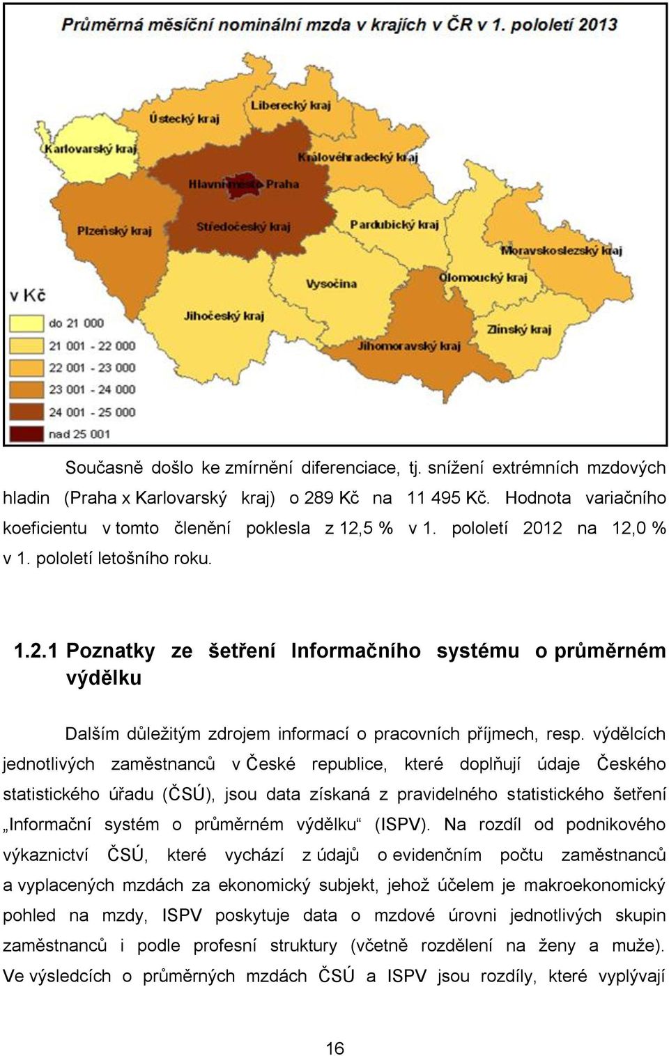výdělcích jednotlivých zaměstnanců v České republice, které doplňují údaje Českého statistického úřadu (ČSÚ), jsou data získaná z pravidelného statistického šetření Informační systém o průměrném