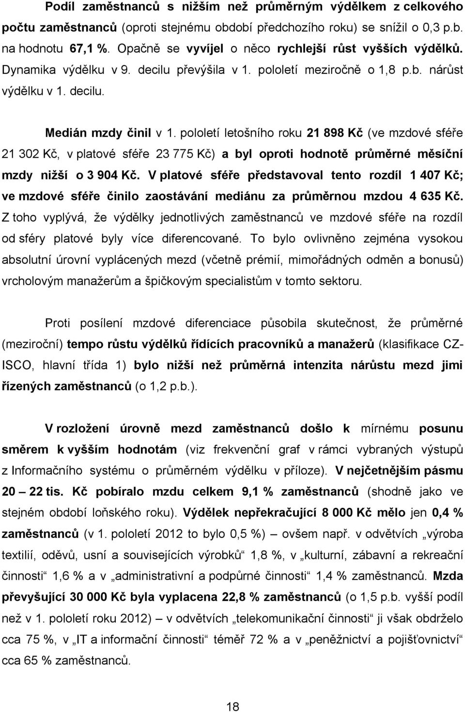 pololetí letošního roku 21 898 Kč (ve mzdové sféře 21 302 Kč, v platové sféře 23 775 Kč) a byl oproti hodnotě průměrné měsíční mzdy nižší o 3 904 Kč.