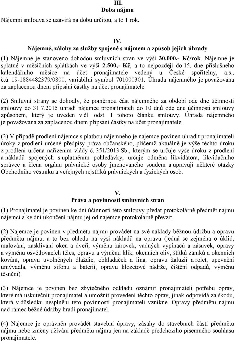 500,- Kč, a to nejpozději do 15. dne příslušného kalendářního měsíce na účet pronajímatele vedený u České spořitelny, a.s., č.ú. 19-1884482379/0800, variabilní symbol 701000301.