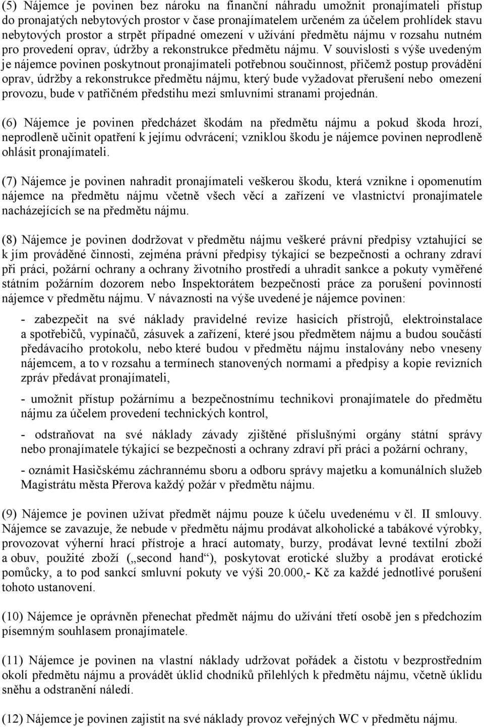 V souvislosti s výše uvedeným je nájemce povinen poskytnout pronajímateli potřebnou součinnost, přičemž postup provádění oprav, údržby a rekonstrukce předmětu nájmu, který bude vyžadovat přerušení