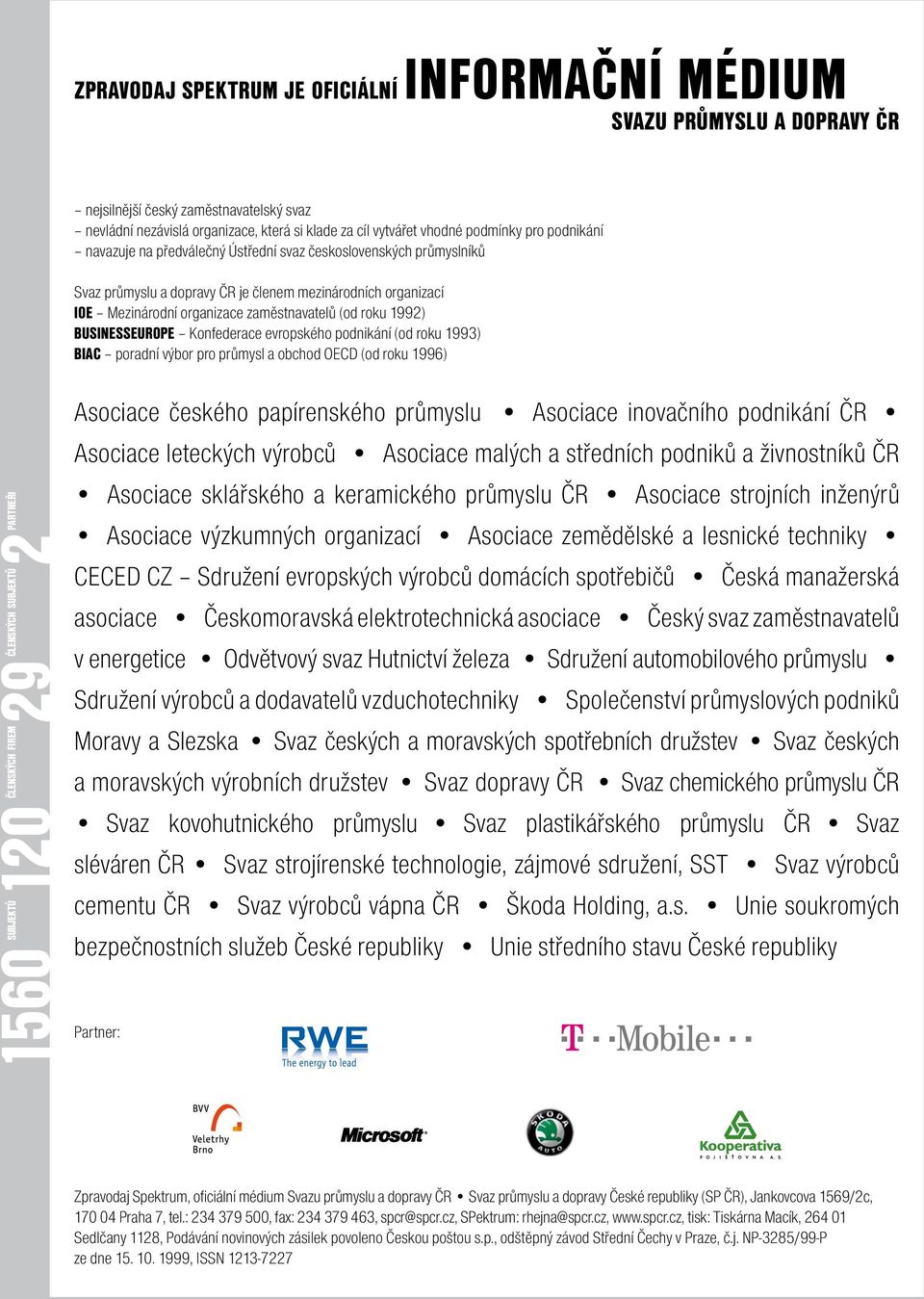 BUSINESSEUROPE Konfederace evropského podnikání (od roku 1993) BIAC poradní výbor pro průmysl a obchod OECD (od roku 1996) členských firem subjektů par tneři 29členských 2 1560 120 subjektů Asociace