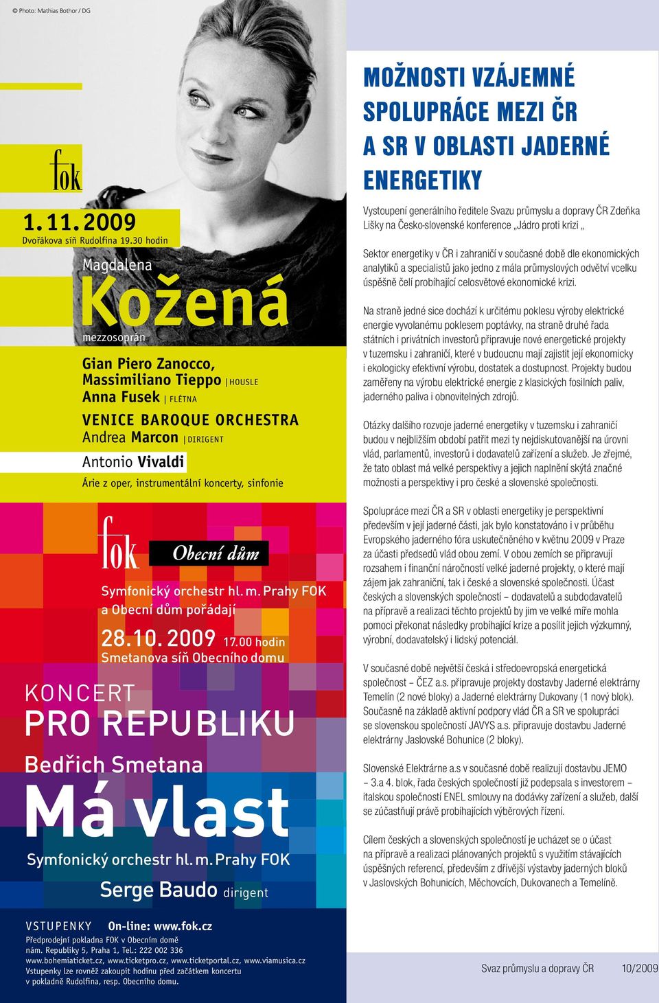 koncerty, sinfonie Symfonický orchestr hl. m. Prahy FOK a Obecní dům pořádají 28.10. 2009 17.00 hodin Smetanova síň Obecního domu KONCERT PRO REPUBLIKU Bedřich Smetana Má vlast Symfonický orchestr hl.