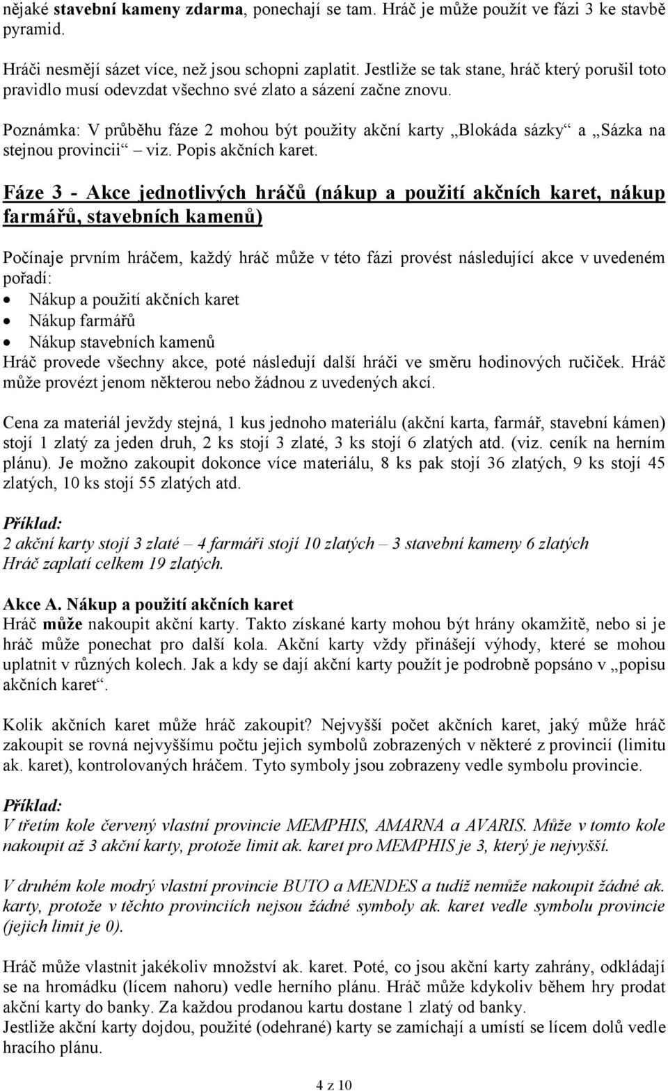 Poznámka: V průběhu fáze 2 mohou být použity akční karty Blokáda sázky a Sázka na stejnou provincii viz. Popis akčních karet.