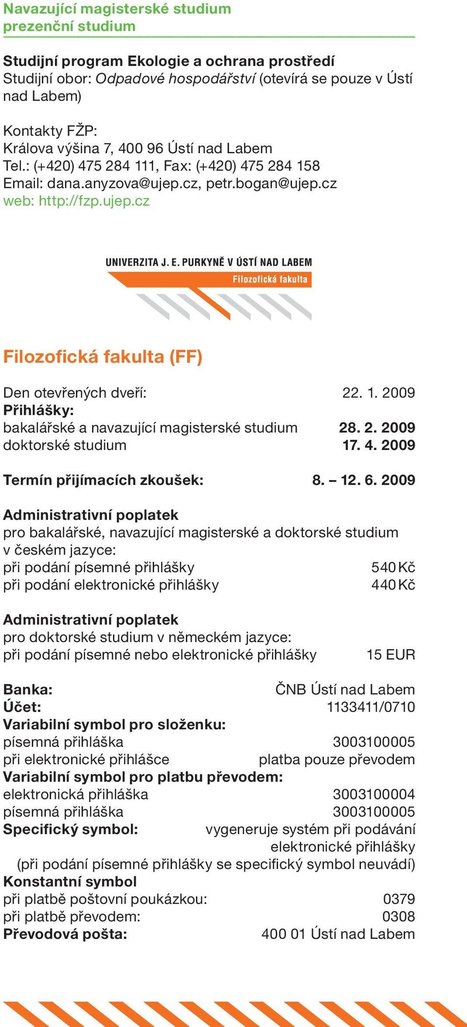 2. 2009 doktorské studium 17. 4. 2009 Termín přijímacích zkoušek: 8. 12. 6.